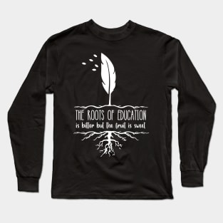 'The Roots Of Education Is Bitter' Education Shirt Long Sleeve T-Shirt